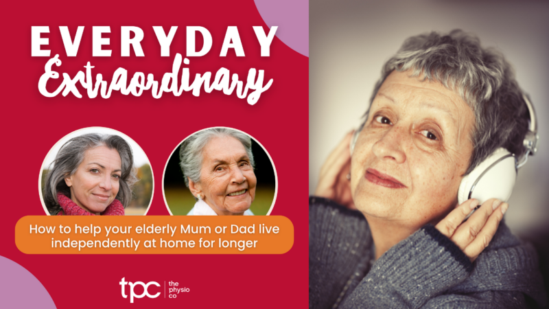 New podcast – EVERYDAY EXTRAORDINARY: How to help your elderly Mum or Dad live independently at home for longer